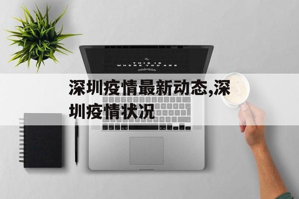 深圳疫情最新动态,深圳疫情状况
